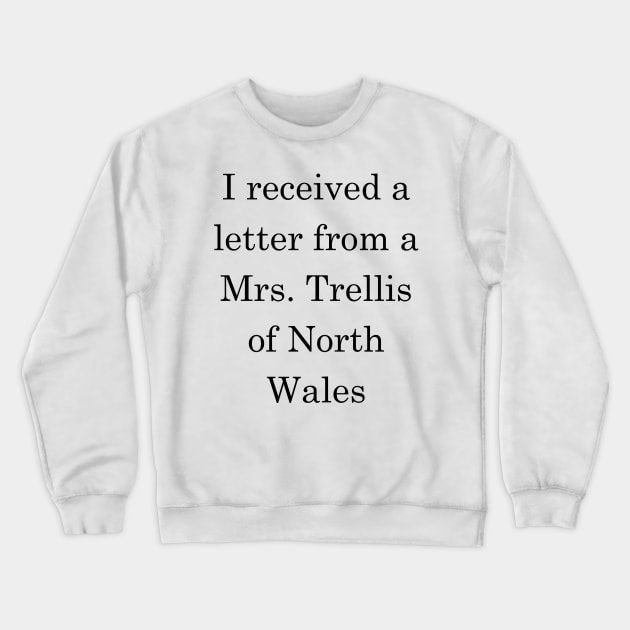 I received a letter from a Mrs Trellis - Dark Text Crewneck Sweatshirt by lyricalshirts